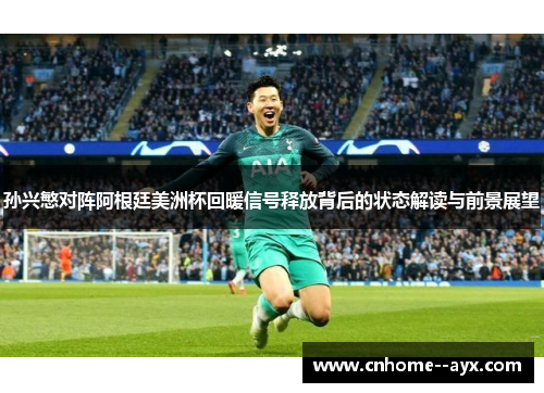 孙兴慜对阵阿根廷美洲杯回暖信号释放背后的状态解读与前景展望