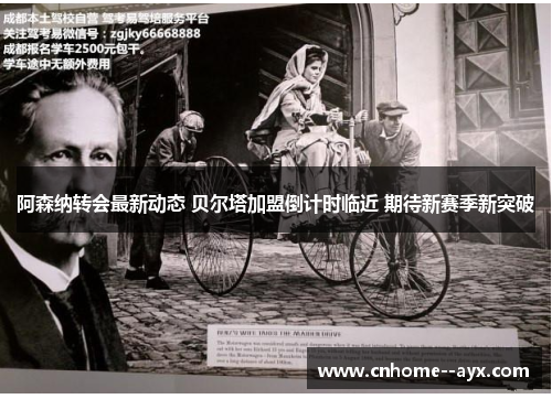 阿森纳转会最新动态 贝尔塔加盟倒计时临近 期待新赛季新突破 阿森纳转会最新动态 贝尔塔加盟倒计时临近 期待新赛季新突破