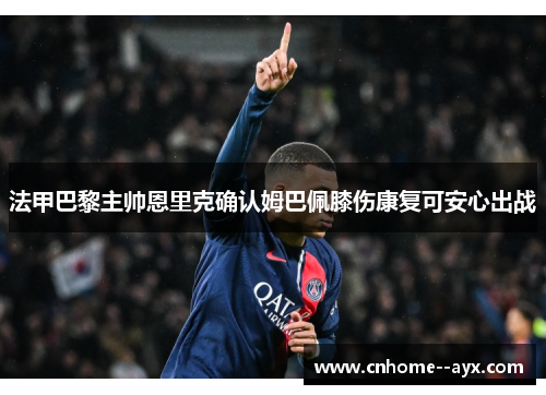 法甲巴黎主帅恩里克确认姆巴佩膝伤康复可安心出战