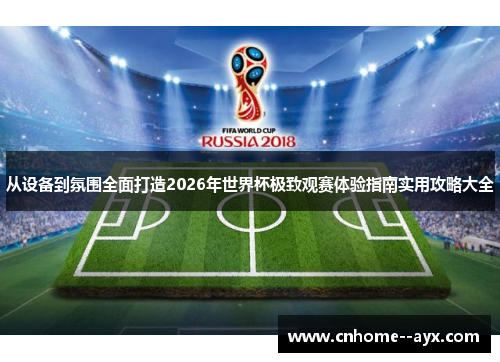 从设备到氛围全面打造2026年世界杯极致观赛体验指南实用攻略大全